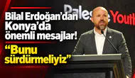 Bilal Erdoğan’dan Konya’da önemli mesajlar! "Bunu sürdürmeliyiz"