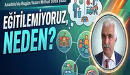 Anadolu'da Bugün yazarı Mithat Direk yazdı: "Eğitilemiyoruz, neden?"