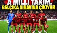 A Milli Takım, Belçika sınavına çıkıyor