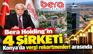Bera Holding’in 4 şirketi Konya’da vergi rekortmenleri arasında