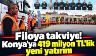 Filoya takviye! Konya’ya 419 milyon TL’lik yeni yatırım