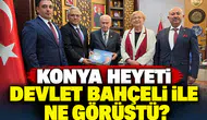 Konya heyeti Devlet Bahçeli ile ne görüştü?