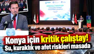 Konya için kritik çalıştay! Su, kuraklık ve afet riskleri masada
