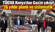 TÜGVA Konya’dan Gazze çıkışı! “76 yıldır planlı ve sistematik”