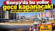 Konya’da bu yollar gece kapanacak! AKOM tarih ve saatleri açıkladı