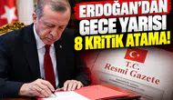 Erdoğan’dan gece yarısı kritik 8 atama!