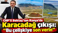 CHP'li Bektaş’tan Konya’da Karacadağ çıkışı: “Bu çelişkiye son verin”