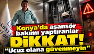 Konya’da asansör bakımı yaptıranlar dikkat! “Ucuz olana güvenmeyin”