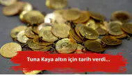 Tuna Kaya altın için tarih verdi...