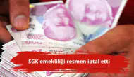SGK emekliliği resmen iptal etti