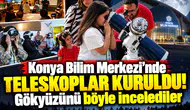 Konya Bilim Merkezi'nde teleskoplar kuruldu! Gökyüzünü böyle incelediler