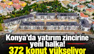 Konya'da yatırım zincirine yeni halka! 372 konut yükseliyor