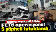 Konya merkezli 8 ilde FETÖ operasyonu! 5 şüpheli tutuklandı