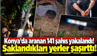 Konya’da aranan 141 şahıs yakalandı! Saklandıkları yerler şaşırttı