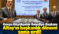 Konya Büyükşehir Belediye Başkanı Altay’ın başkanlık dönemi sona erdi!