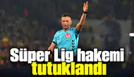Süper Lig hakemi tutuklandı