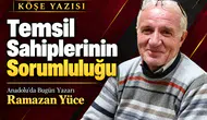 Anadolu'da Bugün Yazarı Yüce'den dikkat çeken değerlendirme! "Temsil sahiplerinin sorumluluğu"