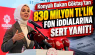 Konyalı Bakan Göktaş’tan 830 milyon TL’lik fon iddialarına sert yanıt!