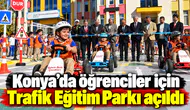 Konya’da öğrenciler için Trafik Eğitim Parkı açıldı