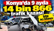 Konya’da 9 ayda 14 bin 866 trafik kazası! İşte acı bilanço