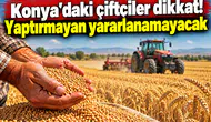 Konya’daki çiftçiler dikkat! Yaptırmayan yararlanamayacak