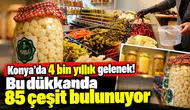 Konya’da 4 bin yıllık gelenek! Bu dükkanda 85 çeşit bulunuyor