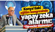 Konya’daki eğitim kongresinde yapay zeka alarmı: “Öğrenciler düşünmüyor”