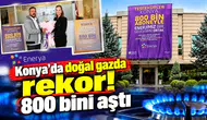 Konya’da doğal gazda rekor! 800 bini aştı