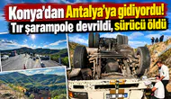 Konya’dan Antalya’ya gidiyordu! Tır şarampole devrildi, sürücü öldü