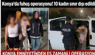 Konya’da fuhuş operasyonu! 10 kadın sınır dışı edildi