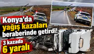 Konya’da yağış kazaları beraberinde getirdi! 3 kazada 6 yaralı