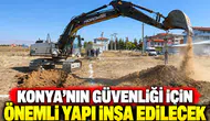 Konya’nın güvenliği için önemli yapı inşa edilecek