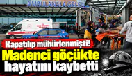 Kapatılıp mühürlenmişti! Madenci göçükte hayatını kaybetti