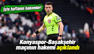 Konyaspor - Başakşehir maçının hakemi açıklandı! İşte haftanın hakemleri