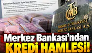 Merkez Bankası’ndan kredi hamlesi!