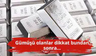 Gümüşü olanlar dikkat bundan sonra...