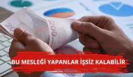 Bu mesleği yapanlar ilderde işsiz kalabilir