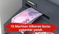 15 Marttan itibaren bunu yapanlar yandı