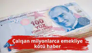 Çalışan milyonlarca emekliye kötü haber