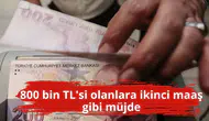 800 bin TL'si olanlara ikinci maaş gibi müjde