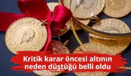 Kritik karar öncesi altının neden düştüğü belli oldu