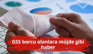GSS borcu olanlara müjde gibi haber