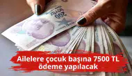 Ailelere çocuk başına 7500 TL ödeme yapılacak