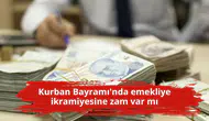 Kurban Bayramı'nda emekliye ikramiyesine zam var mı