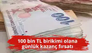 100 bin TL birikimi olana günlük kazanç fırsatı