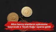 Altın borcu olanların uykusunu kaçıracak o 'Siyah Kuğu' uyarısı geldi