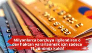 Milyonlarca borçluyu ilgilendiren o dev haktan yararlanmak için sadece 15 gününüz kaldı!