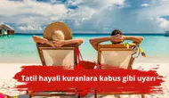 Tatil hayali kuranlara kabus gibi uyarı