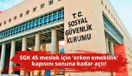 SGK 45 meslek için 'erken emeklilik' kapısını sonuna kadar açtı!