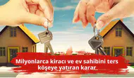 Milyonlarca kiracı ve ev sahibini ters köşeye yatıran karar